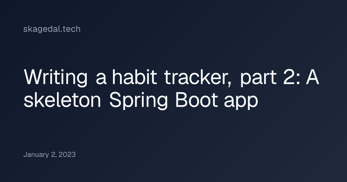 Writing a habit tracker, part 2: A skeleton Spring Boot app | skagedal ...